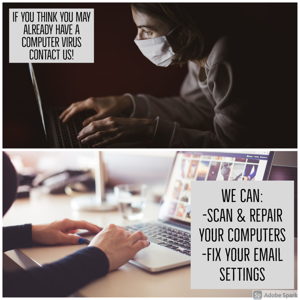 Text - If you think  you already have a computer virus, contact us! We can scan & repair your computers, fix your email settings, & update your device. 

Image - two images, split screen. top image is a person in a mask on a computer in a dark room

bottom image- a person in a brightly lit room on a laptop