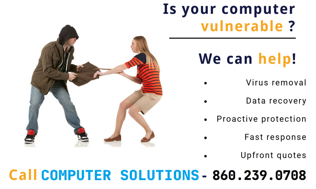 Text- Is your computer Vulnerable? We can help! - virus removal -data recovery - proactive protection - fast response -upfront quote - call Computer Solutions  860.239.0708

Image - woman trying to stop man from stealing her laptop bag