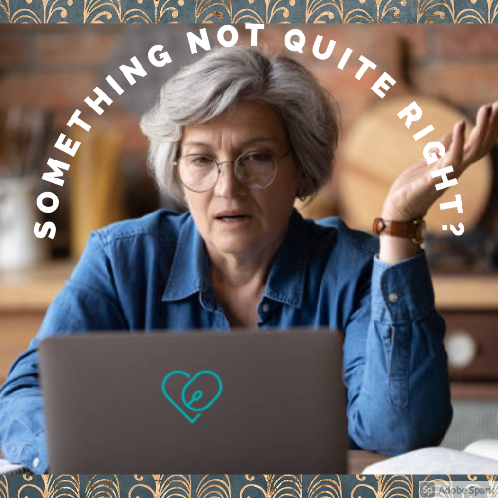 Text - Something not quite right?

Image- older woman looking at her computer with her hand in the air with a frustrated face
