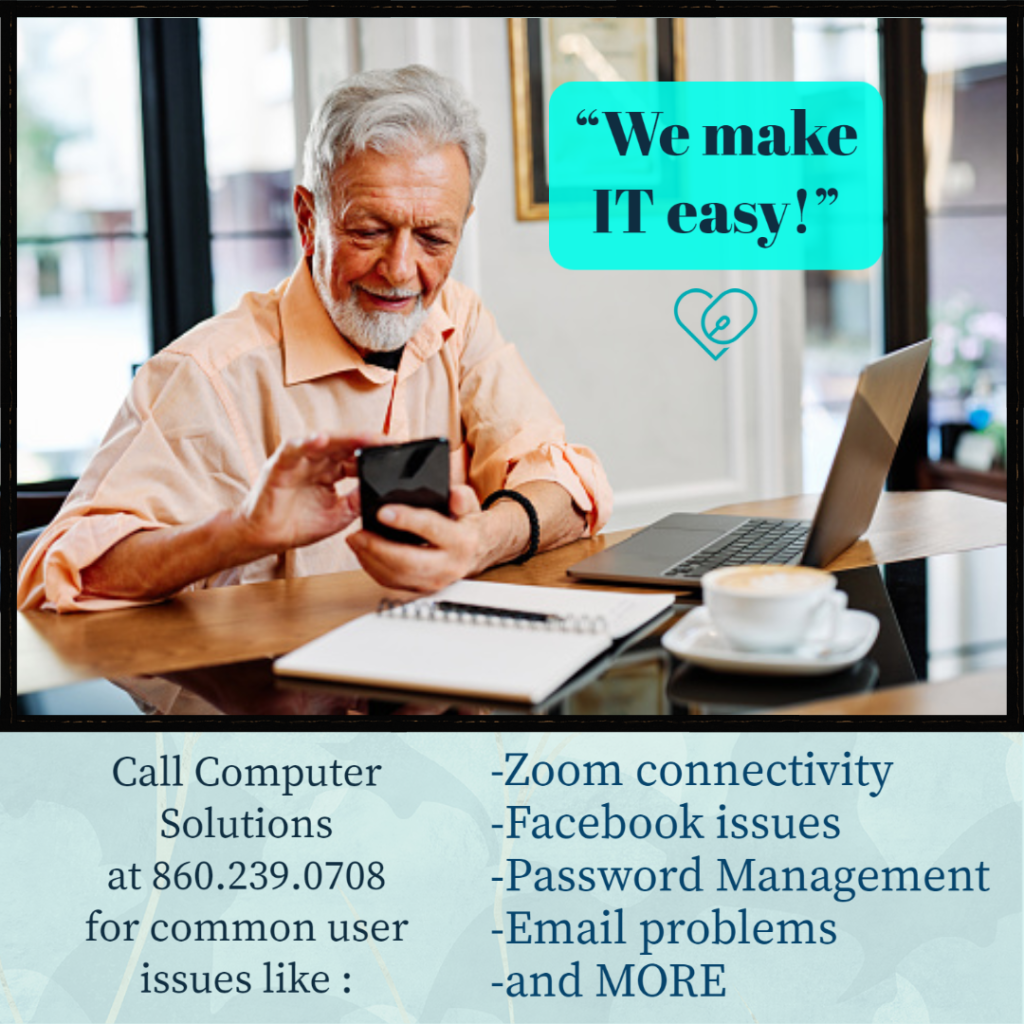 Text "we make it easy!" Call Computer Solutions at 860.239.0708 for common user issues like : Zoom connectivity, facebook issues, password management email problems & more.

Image- Older gentleman looking happily at his phone with a laptop on the table in front of him