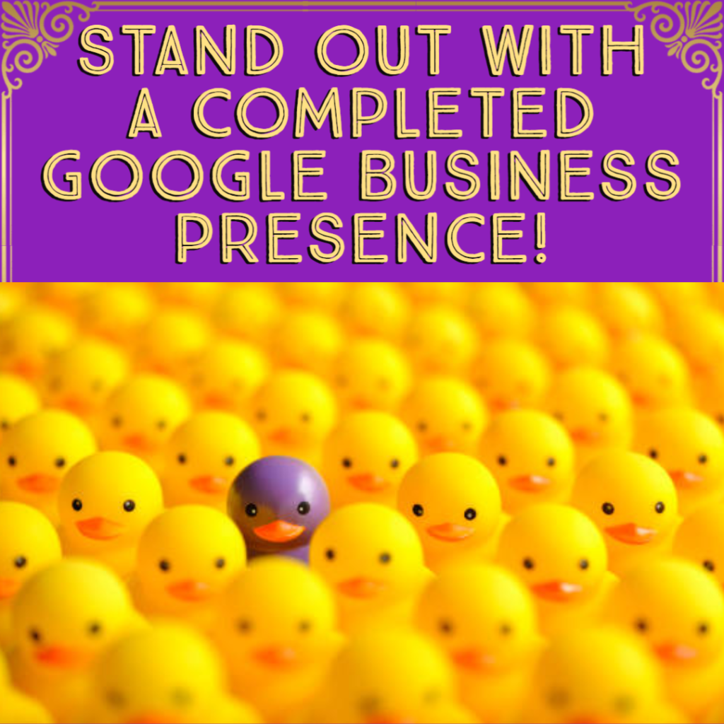 Text- Stand out with a completed google business presence! 

image- several rows of yellow rubber duckies, with a purple on e standing out!