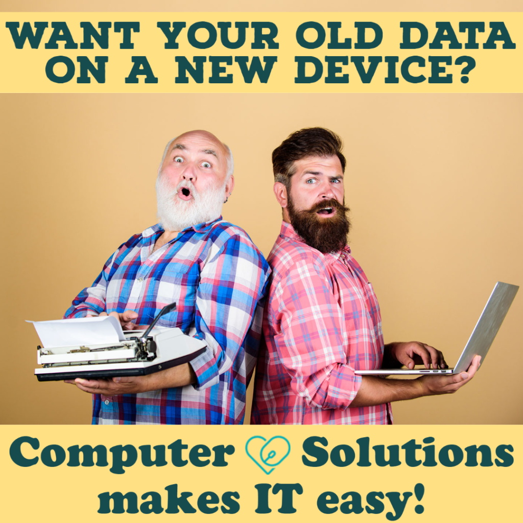 text - want your old data on a new device? Computer Solutions makes It easy!

Image - older man with a type writer, looking surprised, Back To back, a younger man typing on a laptop