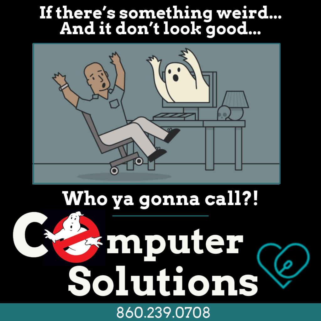Text: If there's something wrong and iut don't look good, who ya gonna call? Computer Solutions! 860.239.0708

Image: Cartoon of a ghost popping out of a computer screen at a user who's chair is tipping back away from the ghost 
